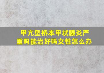 甲亢型桥本甲状腺炎严重吗能治好吗女性怎么办