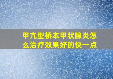 甲亢型桥本甲状腺炎怎么治疗效果好的快一点