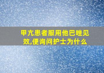 甲亢患者服用他巴唑见效,便询问护士为什么