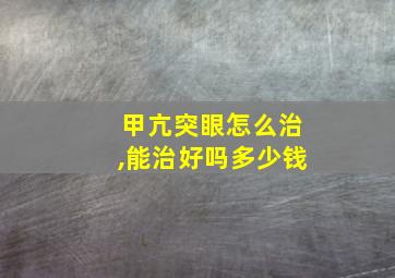 甲亢突眼怎么治,能治好吗多少钱