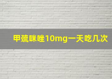 甲巯咪唑10mg一天吃几次