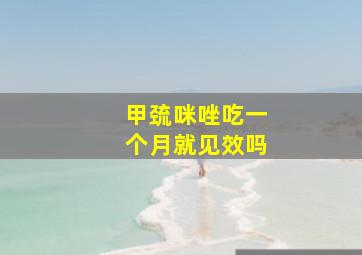 甲巯咪唑吃一个月就见效吗