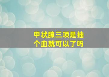 甲状腺三项是抽个血就可以了吗