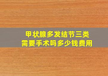 甲状腺多发结节三类需要手术吗多少钱费用