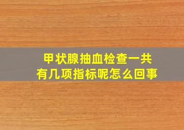 甲状腺抽血检查一共有几项指标呢怎么回事