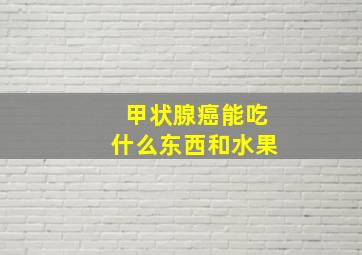 甲状腺癌能吃什么东西和水果