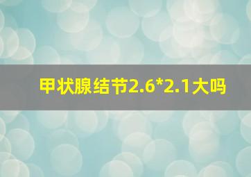 甲状腺结节2.6*2.1大吗