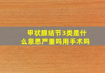 甲状腺结节3类是什么意思严重吗用手术吗