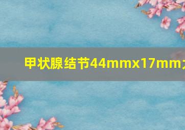 甲状腺结节44mmx17mm大吗