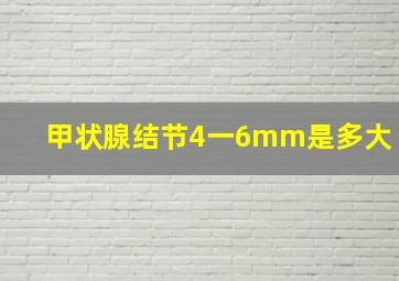 甲状腺结节4一6mm是多大