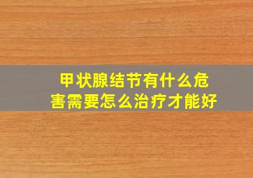 甲状腺结节有什么危害需要怎么治疗才能好