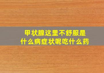 甲状腺这里不舒服是什么病症状呢吃什么药