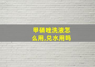 甲硝唑洗液怎么用,兑水用吗