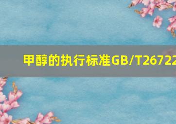 甲醇的执行标准GB/T26722