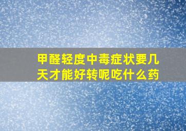 甲醛轻度中毒症状要几天才能好转呢吃什么药