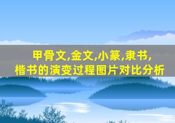 甲骨文,金文,小篆,隶书,楷书的演变过程图片对比分析