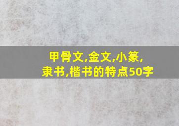 甲骨文,金文,小篆,隶书,楷书的特点50字