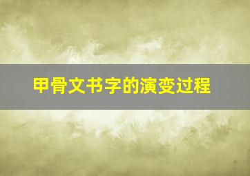 甲骨文书字的演变过程