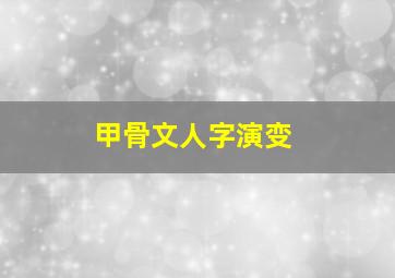 甲骨文人字演变