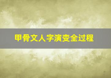 甲骨文人字演变全过程