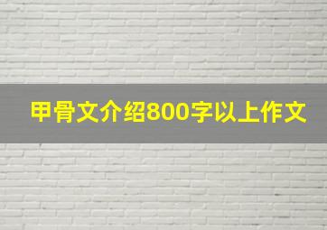 甲骨文介绍800字以上作文