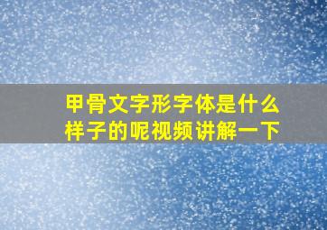 甲骨文字形字体是什么样子的呢视频讲解一下