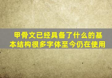 甲骨文已经具备了什么的基本结构很多字体至今仍在使用