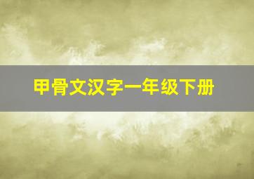 甲骨文汉字一年级下册