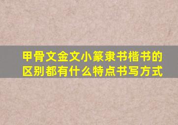 甲骨文金文小篆隶书楷书的区别都有什么特点书写方式