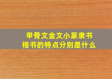 甲骨文金文小篆隶书楷书的特点分别是什么