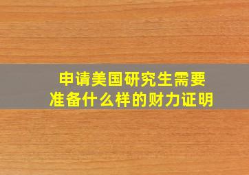 申请美国研究生需要准备什么样的财力证明