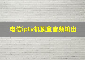 电信iptv机顶盒音频输出