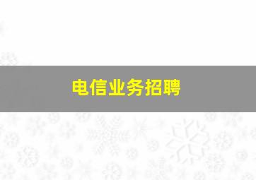 电信业务招聘