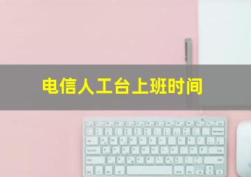 电信人工台上班时间