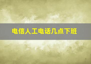 电信人工电话几点下班