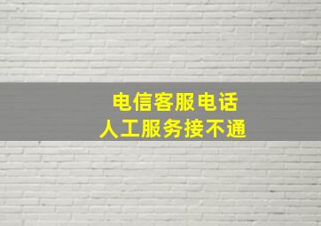 电信客服电话人工服务接不通