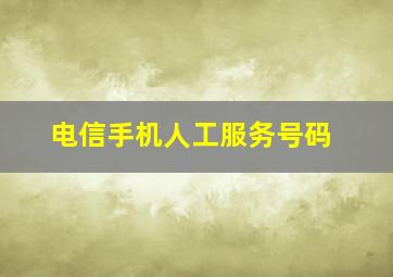 电信手机人工服务号码