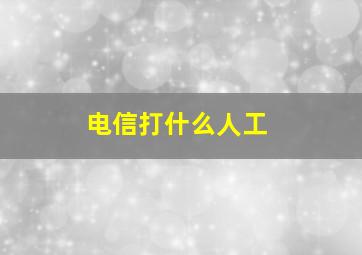 电信打什么人工