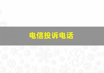 电信投诉电话