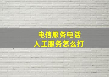 电信服务电话人工服务怎么打