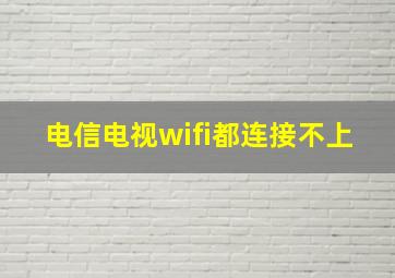 电信电视wifi都连接不上