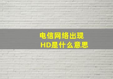 电信网络出现HD是什么意思