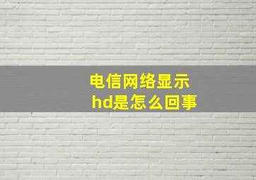 电信网络显示hd是怎么回事