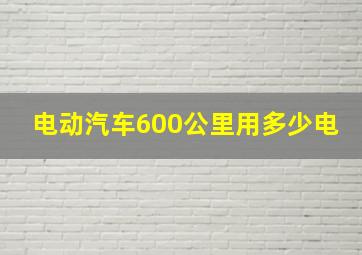 电动汽车600公里用多少电