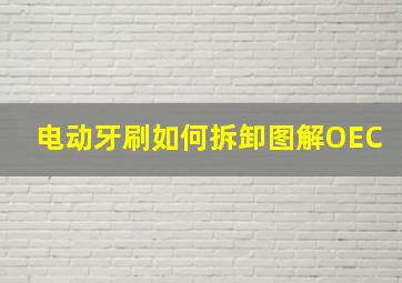 电动牙刷如何拆卸图解OEC