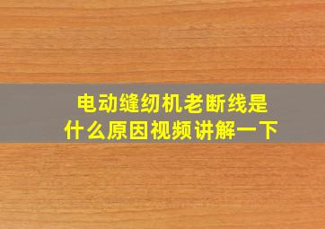 电动缝纫机老断线是什么原因视频讲解一下