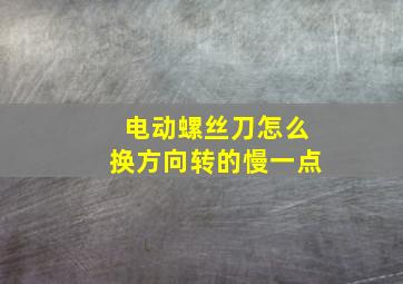 电动螺丝刀怎么换方向转的慢一点