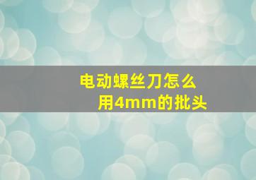 电动螺丝刀怎么用4mm的批头