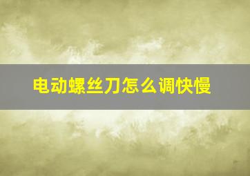 电动螺丝刀怎么调快慢