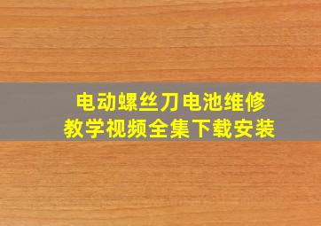 电动螺丝刀电池维修教学视频全集下载安装